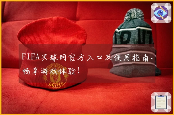 FIFA买球网官方入口及使用指南，畅享游戏体验！