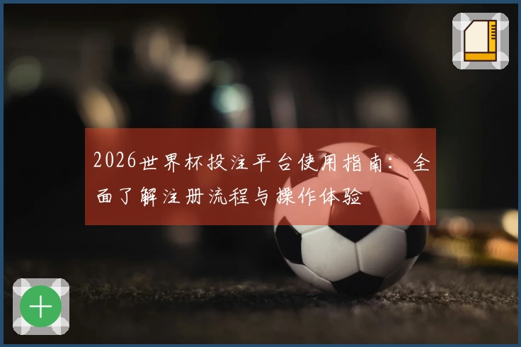 2026世界杯投注平台使用指南：全面了解注册流程与操作体验