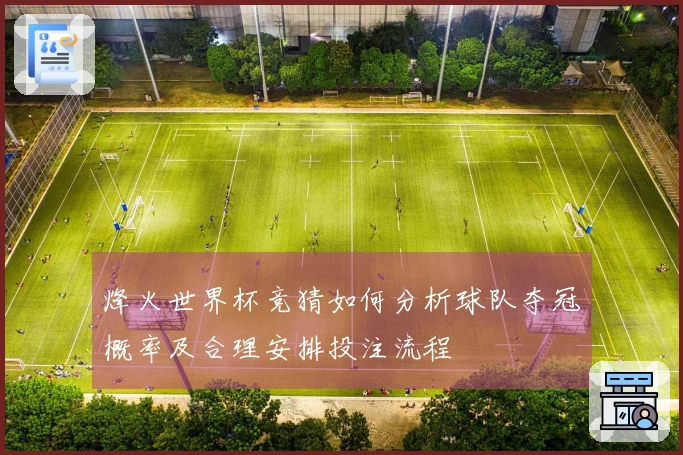 烽火世界杯竞猜如何分析球队夺冠概率及合理安排投注流程